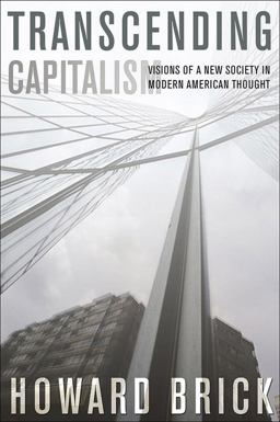 Transcending Capitalism Visions of a New Society in Modern American Thought  9780801499043 Front Cover