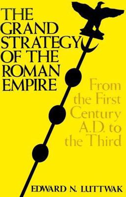 Grand Strategy of the Roman Empire From the First Century A. D. to the Third  9780801821585 Front Cover