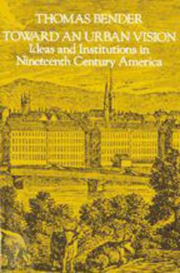 Toward an Urban Vision Ideas and Institutions in Nineteenth-Century America  9780801829253 Front Cover