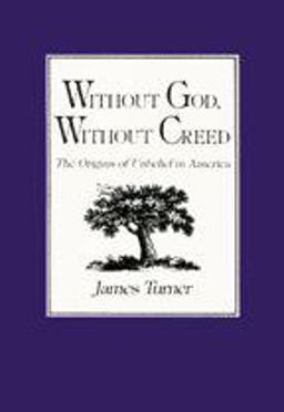 Without God, Without Creed The Origins of Unbelief in America  9780801834073 Front Cover