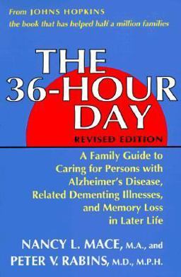 36-Hour Day A Family Guide to Caring for Persons with Alzheimer's Disease, Related Dementing Illnesses, and Memory Loss in Later Life 2nd 9780801840340 Front Cover