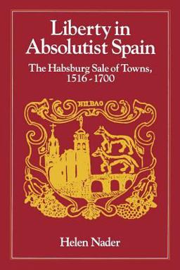 Liberty in Absolutist Spain The Habsburg Sale of Towns, 1516-1700  9780801847318 Front Cover
