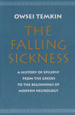 Falling Sickness A History of Epilepsy from the Greeks to the Beginnings of Modern Neurology 2nd 9780801848490 Front Cover