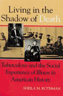 Living in the Shadow of Death Tuberculosis and the Social Experience of Illness in American History  9780801851865 Front Cover