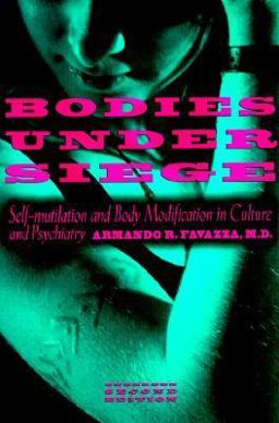 Bodies under Siege Self-Mutilation and Body Modification in Culture and Psychiatry 2nd 9780801853005 Front Cover
