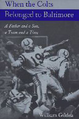 When the Colts Belonged to Baltimore A Father and a Son, a Team and a Time  9780801853791 Front Cover