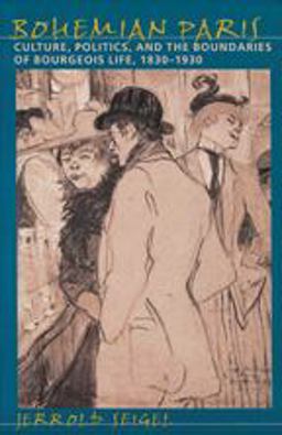 Bohemian Paris Culture, Politics, and the Boundaries of Bourgeois Life, 1830-1930  9780801860638 Front Cover