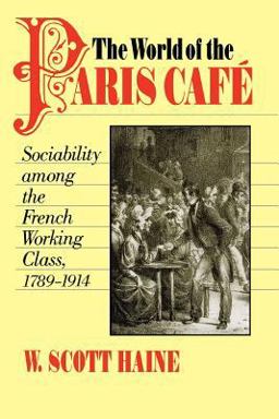 World of the Paris Cafï¿½ Sociability among the French Working Class, 1789-1914 801st 9780801860706 Front Cover