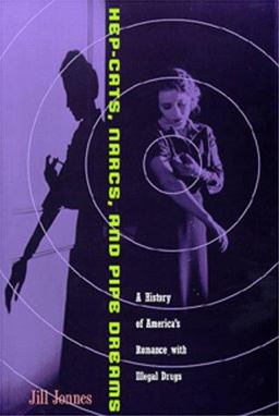 Hep-Cats, Narcs, and Pipe Dreams A History of America's Romance with Illegal Drugs  9780801861659 Front Cover