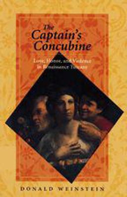 Captain's Concubine Love, Honor, and Violence in Renaissance Tuscany  9780801864759 Front Cover