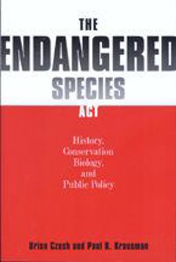 Endangered Species Act History, Conservation Biology, and Public Policy  9780801865046 Front Cover