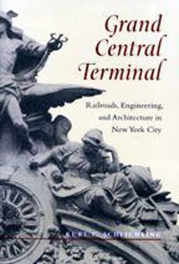 Grand Central Terminal Railroads, Engineering, and Architecture in New York City  9780801865107 Front Cover