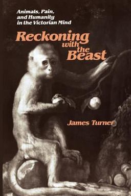 Reckoning with the Beast Animals, Pain, and Humanity in the Victorian Mind  9780801866777 Front Cover