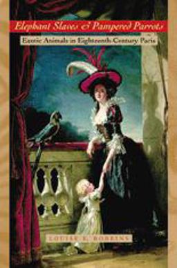 Elephant Slaves and Pampered Parrots Exotic Animals in Eighteenth-Century Paris  9780801867538 Front Cover