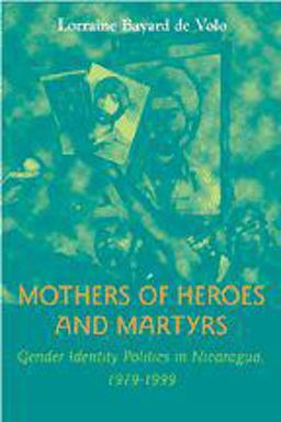 Mothers of Heroes and Martyrs Gender Identity Politics in Nicaragua, 1979-1999  9780801867644 Front Cover