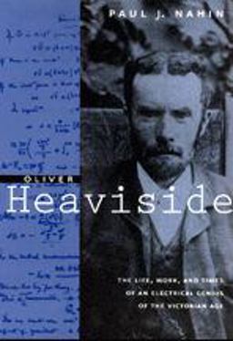 Oliver Heaviside The Life, Work, and Times of an Electrical Genius of the Victorian Age  9780801869099 Front Cover