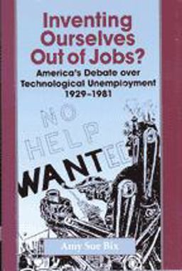 Inventing Ourselves Out of Jobs? America's Debate over Technological Unemployment, 1929-1981  9780801869136 Front Cover