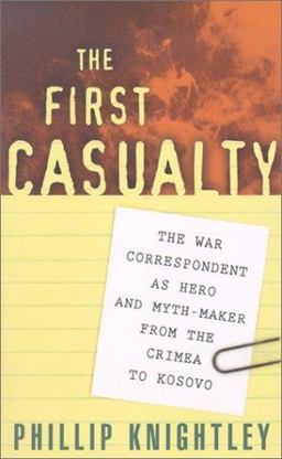 First Casualty The War Correspondent as Hero and Myth-Maker from the Crimea to Kosovo  9780801869518 Front Cover