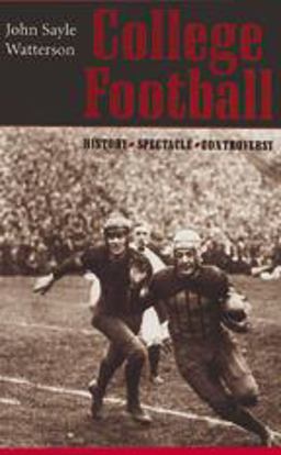 College Football History, Spectacle, Controversy  9780801871146 Front Cover