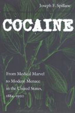 Cocaine From Medical Marvel to Modern Menace in the United States, 1884-1920  9780801871160 Front Cover