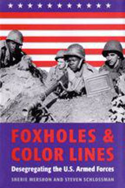 Foxholes and Color Lines Desegregating the U. S. Armed Forces  9780801872419 Front Cover