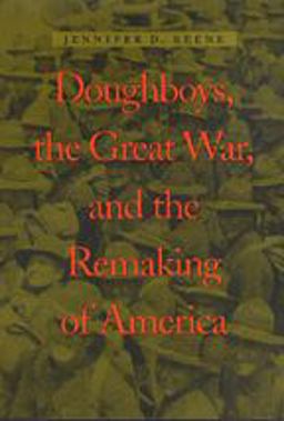 Doughboys, the Great War, and the Remaking of America  9780801874468 Front Cover