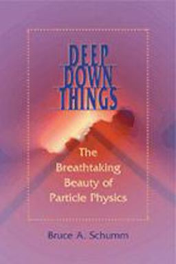 Deep down Things The Breathtaking Beauty of Particle Physics  9780801879715 Front Cover
