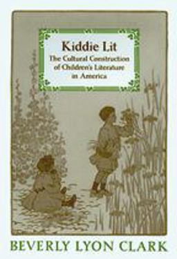 Kiddie Lit The Cultural Construction of Children's Literature in America  9780801881701 Front Cover