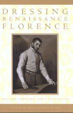 Dressing Renaissance Florence Families, Fortunes, and Fine Clothing  9780801882647 Front Cover