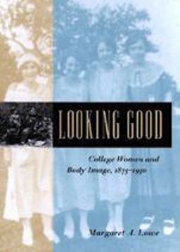 Looking Good College Women and Body Image, 1875-1930  9780801882746 Front Cover