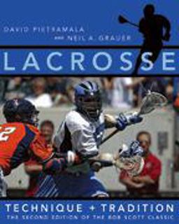 Lacrosse Technique and Tradition, the Second Edition of the Bob Scott Classic 2nd 2006 9780801883712 Front Cover