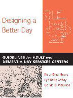 Designing a Better Day Guidelines for Adult and Dementia Day Services Centers  9780801884153 Front Cover