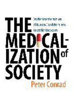 Medicalization of Society On the Transformation of Human Conditions into Treatable Disorders  9780801885853 Front Cover