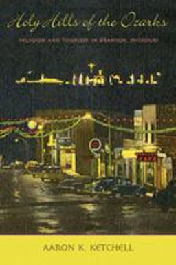 Holy Hills of the Ozarks Religion and Tourism in Branson, Missouri  9780801886607 Front Cover