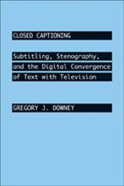 Closed Captioning Subtitling, Stenography, and the Digital Convergence of Text with Television  9780801887109 Front Cover