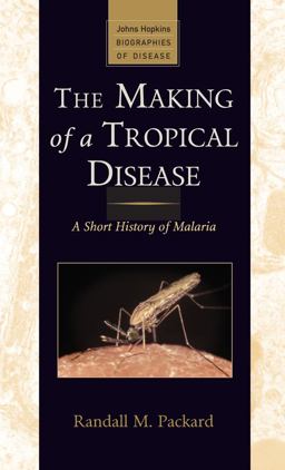 Making of a Tropical Disease A Short History of Malaria  9780801887123 Front Cover