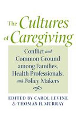 Cultures of Caregiving Conflict and Common Ground among Families, Health Professionals, and Policy Makers  9780801887710 Front Cover