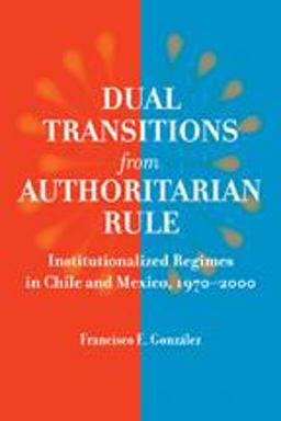 Dual Transitions from Authoritarian Rule Institutionalized Regimes in Chile and Mexico, 1970-2000  9780801887994 Front Cover