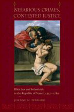 Nefarious Crimes, Contested Justice Illicit Sex and Infanticide in the Republic of Venice, 1557-1789  9780801889875 Front Cover