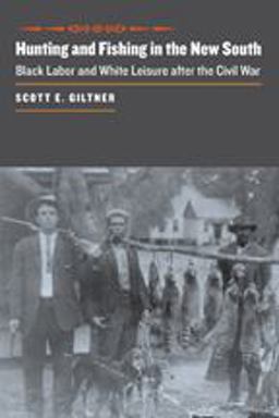 Hunting and Fishing in the New South Black Labor and White Leisure after the Civil War  9780801890239 Front Cover