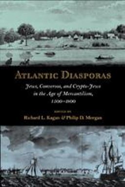Atlantic Diasporas Jews, Conversos, and Crypto-Jews in the Age of Mercantilism, 1500-1800  9780801890352 Front Cover