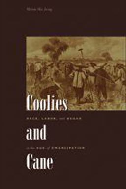 Coolies and Cane Race, Labor, and Sugar in the Age of Emancipation  9780801890826 Front Cover