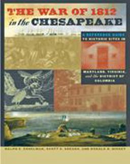 War of 1812 in the Chesapeake A Reference Guide to Historic Sites in Maryland, Virginia, and the District of Columbia  9780801892356 Front Cover