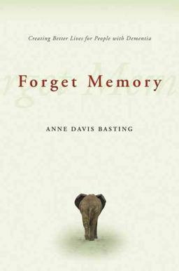 Forget Memory Creating Better Lives for People with Dementia  9780801892509 Front Cover