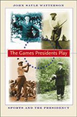 Games Presidents Play Sports and the Presidency  9780801892585 Front Cover