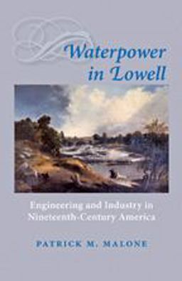 Waterpower in Lowell Engineering and Industry in Nineteenth-Century America  9780801893063 Front Cover