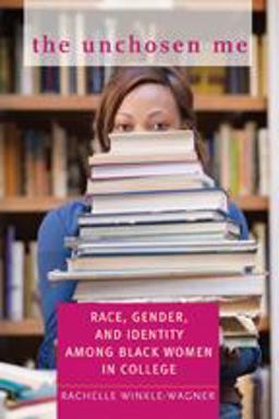Unchosen Me Race, Gender, and Identity among Black Women in College  9780801893544 Front Cover