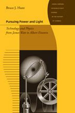 Pursuing Power and Light Technology and Physics from James Watt to Albert Einstein  9780801893599 Front Cover