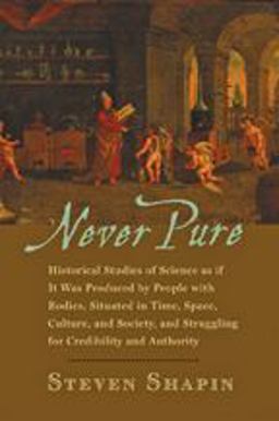 Never Pure Historical Studies of Science as If It Was Produced by People with Bodies, Situated in Time, Space, Culture, and Society, and Struggling for Credibility and Authority  9780801894213 Front Cover