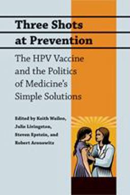 Three Shots at Prevention The HPV Vaccine and the Politics of Medicine's Simple Solutions  9780801896729 Front Cover